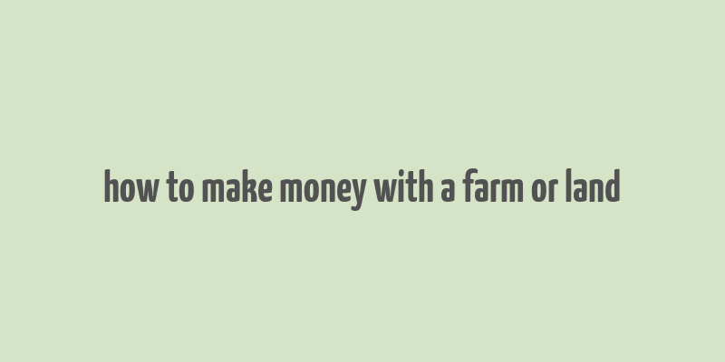 how to make money with a farm or land