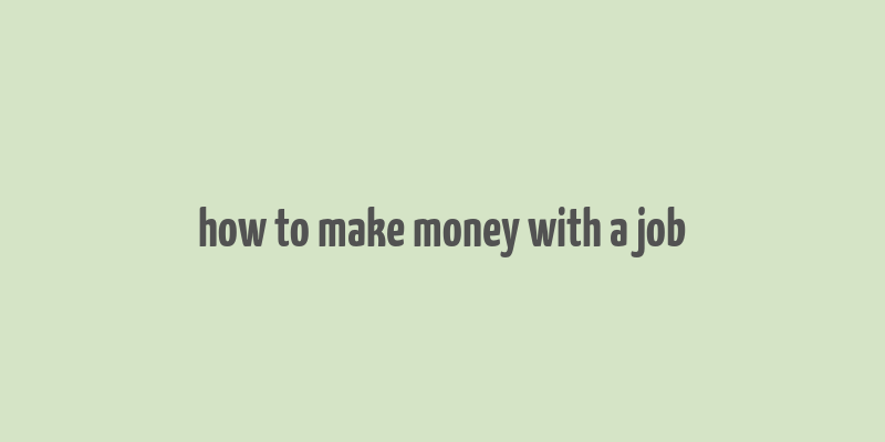 how to make money with a job