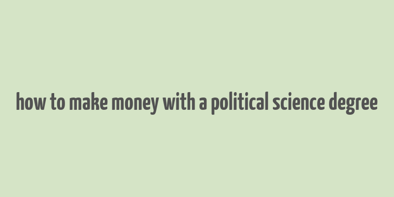 how to make money with a political science degree