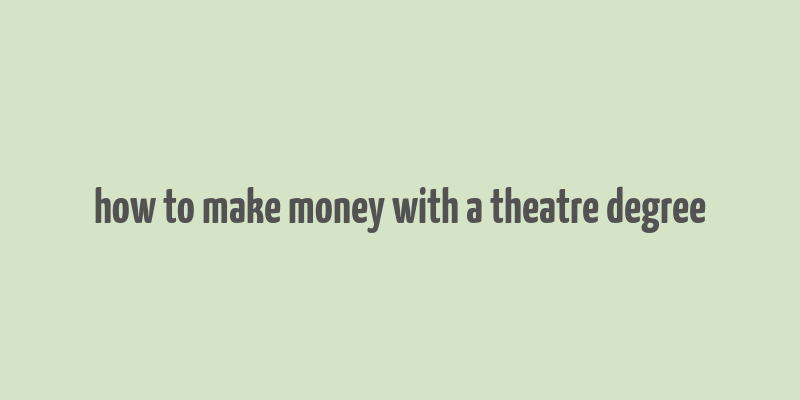 how to make money with a theatre degree