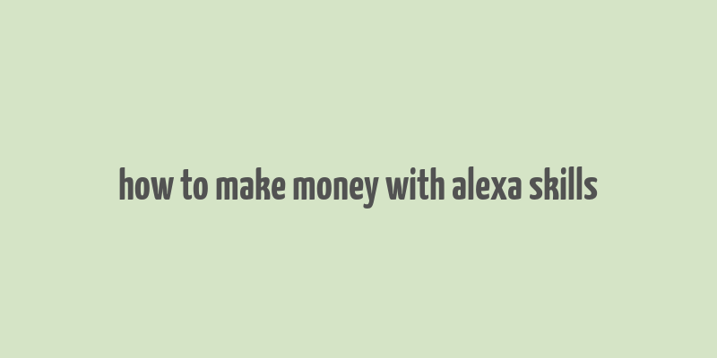 how to make money with alexa skills