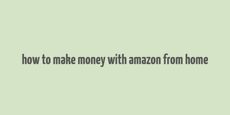 how to make money with amazon from home