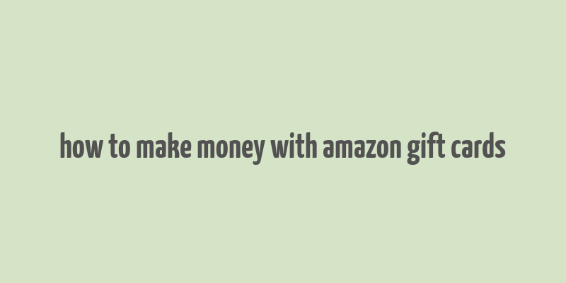 how to make money with amazon gift cards