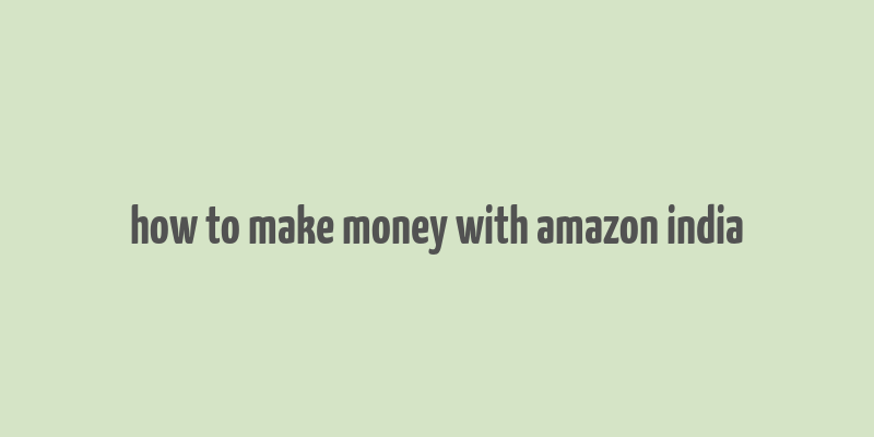 how to make money with amazon india