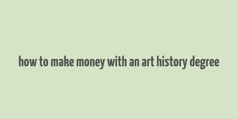 how to make money with an art history degree