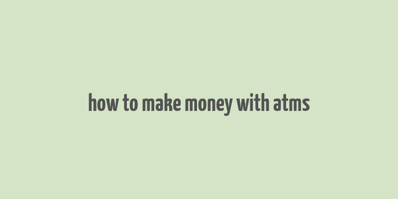 how to make money with atms