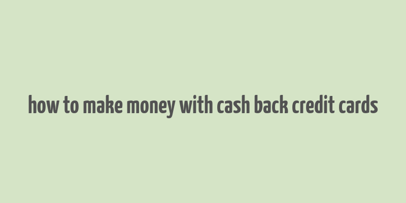 how to make money with cash back credit cards