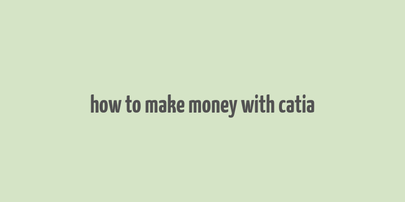 how to make money with catia