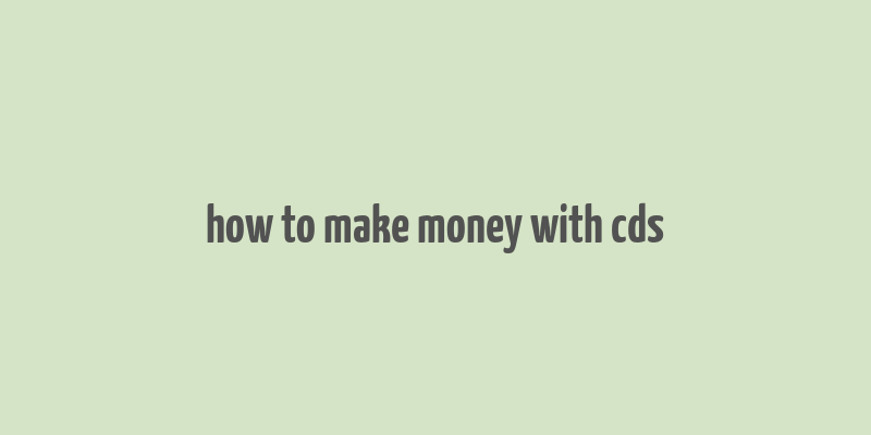 how to make money with cds