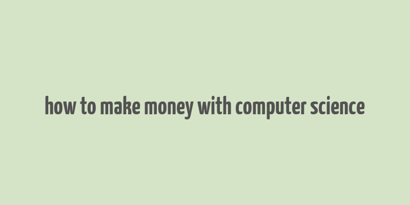 how to make money with computer science