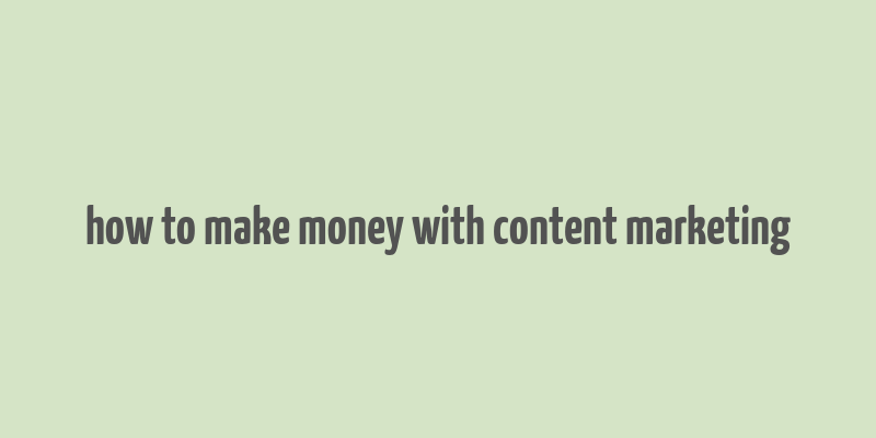 how to make money with content marketing