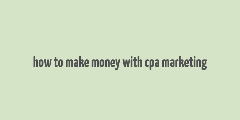 how to make money with cpa marketing