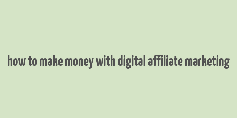 how to make money with digital affiliate marketing