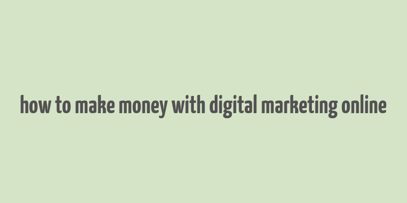 how to make money with digital marketing online