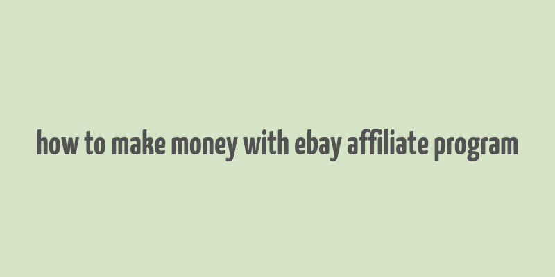 how to make money with ebay affiliate program