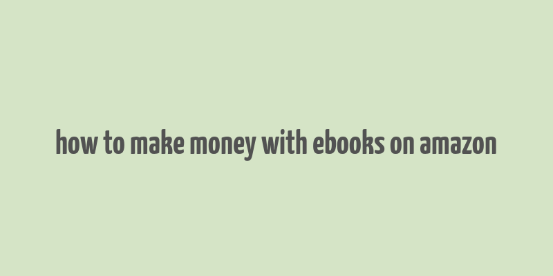 how to make money with ebooks on amazon