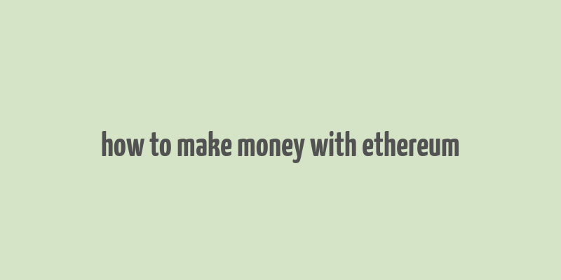 how to make money with ethereum