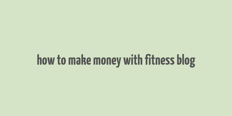 how to make money with fitness blog