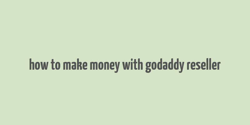 how to make money with godaddy reseller