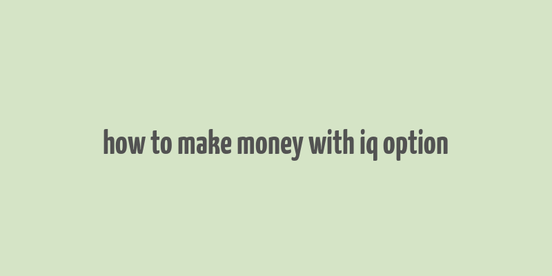 how to make money with iq option