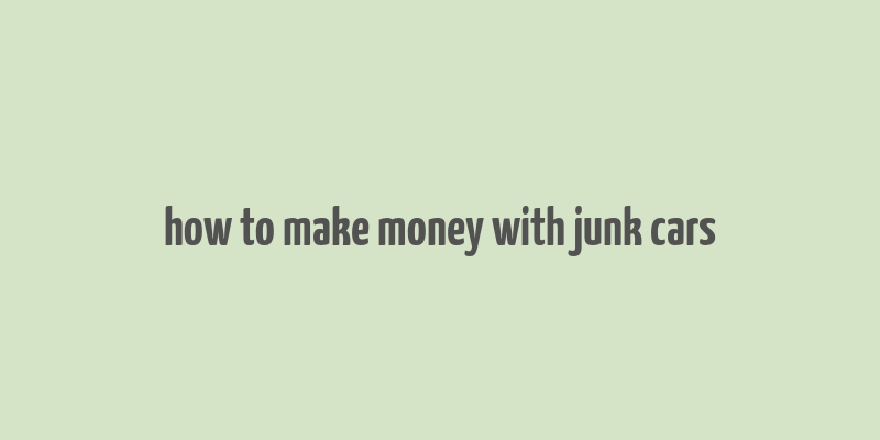 how to make money with junk cars