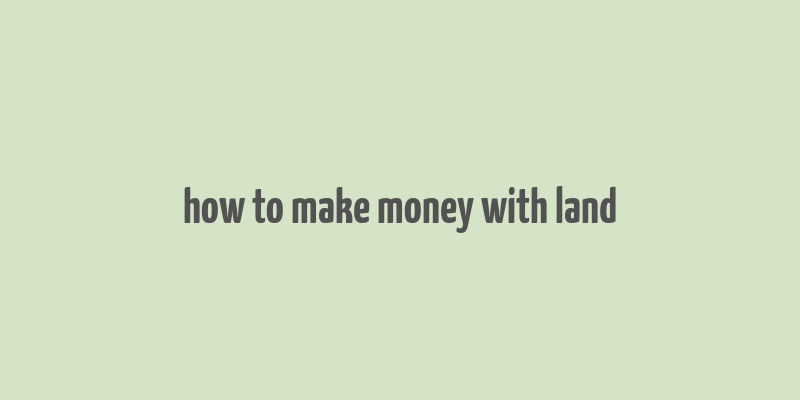 how to make money with land