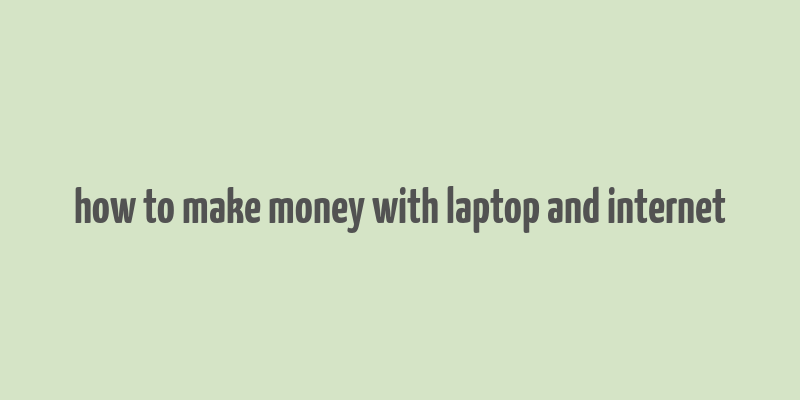 how to make money with laptop and internet