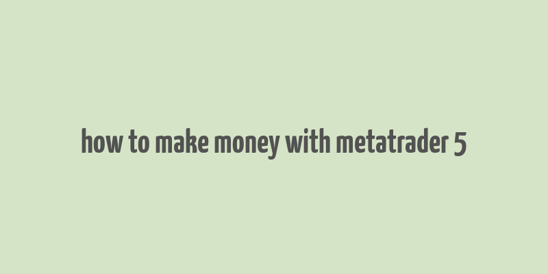 how to make money with metatrader 5