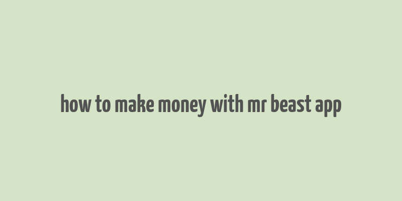 how to make money with mr beast app