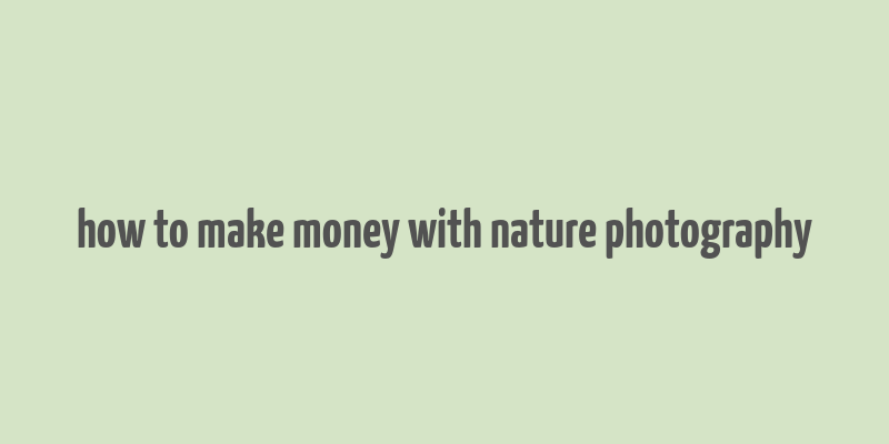 how to make money with nature photography