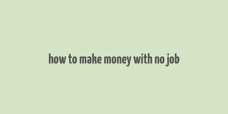 how to make money with no job