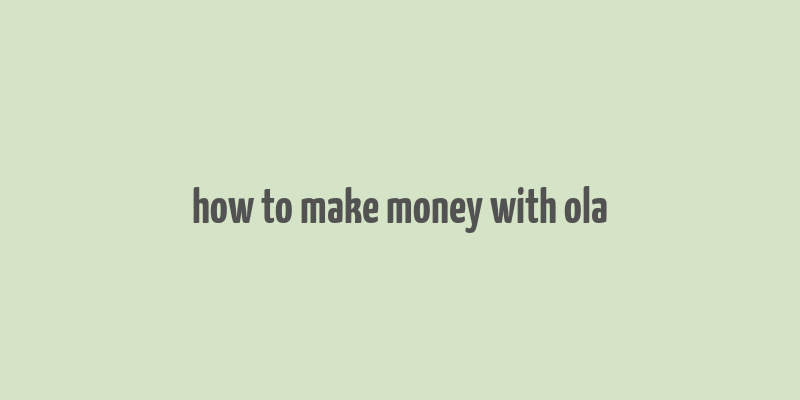 how to make money with ola