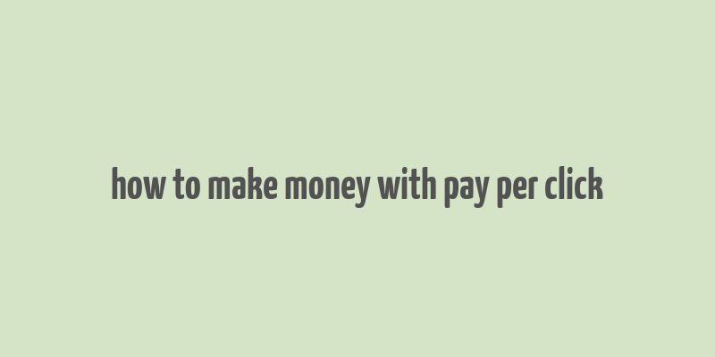 how to make money with pay per click