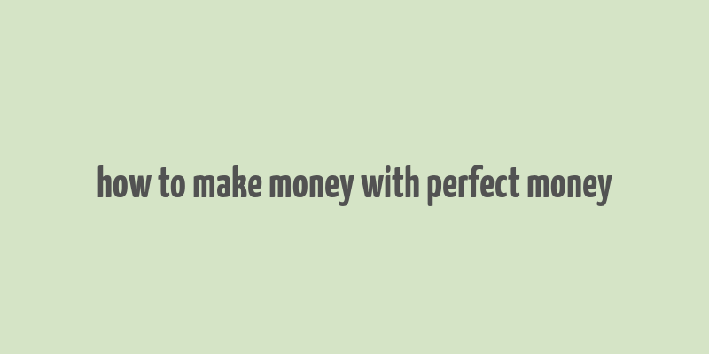 how to make money with perfect money