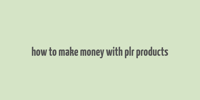 how to make money with plr products