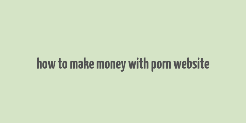 how to make money with porn website