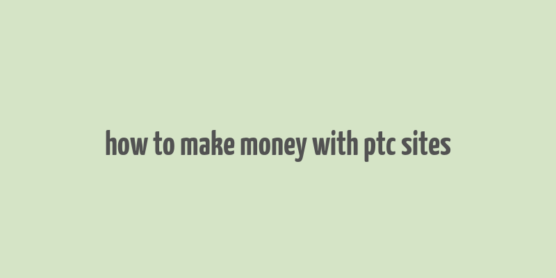 how to make money with ptc sites