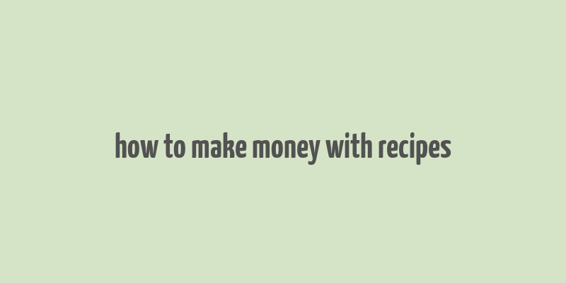 how to make money with recipes