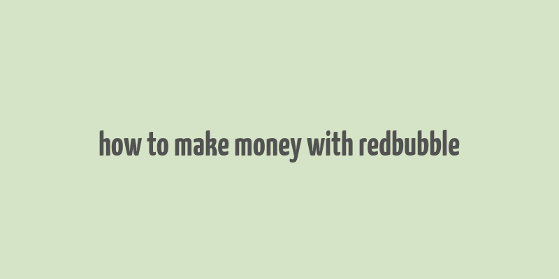 how to make money with redbubble