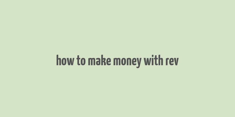 how to make money with rev