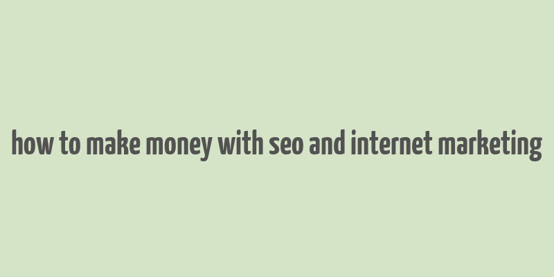 how to make money with seo and internet marketing