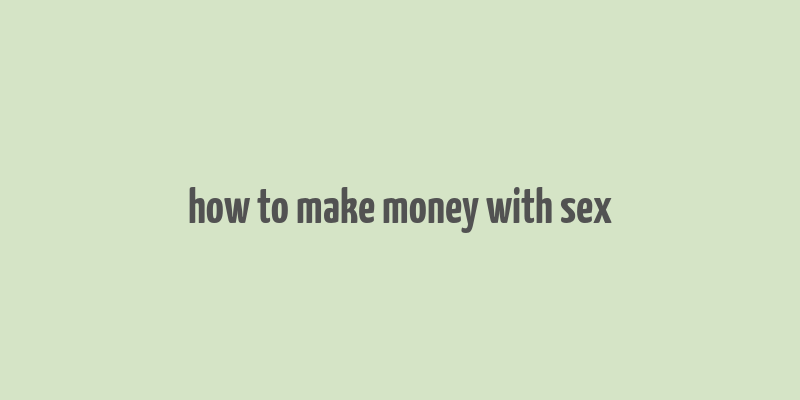 how to make money with sex