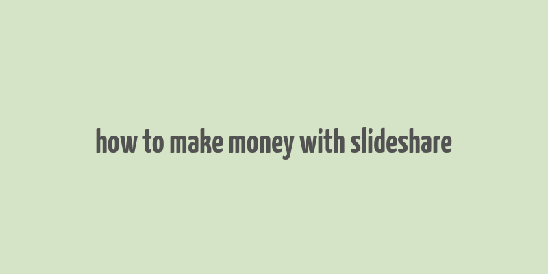 how to make money with slideshare