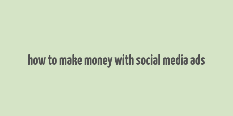 how to make money with social media ads