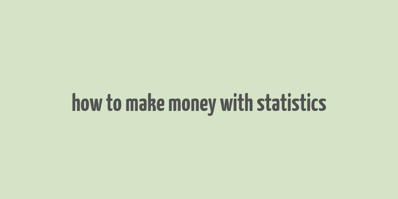 how to make money with statistics