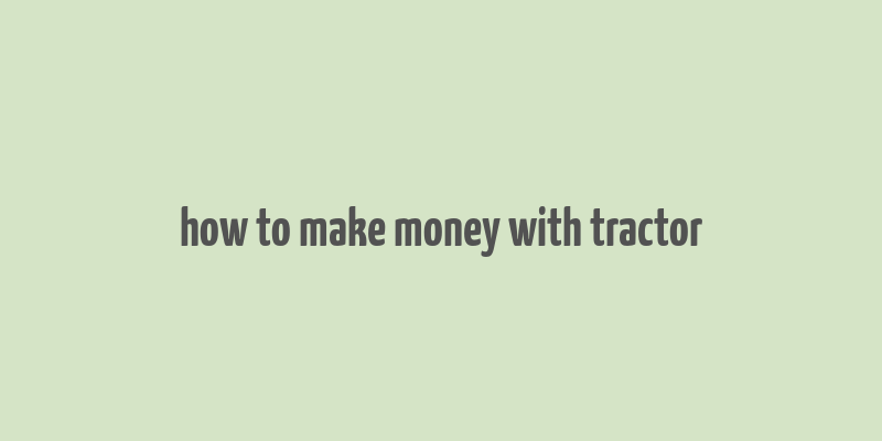 how to make money with tractor