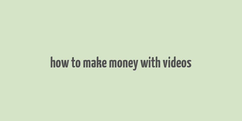 how to make money with videos