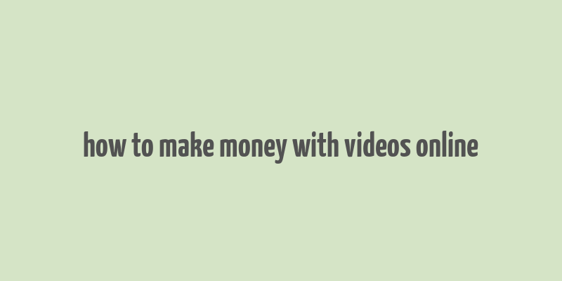 how to make money with videos online