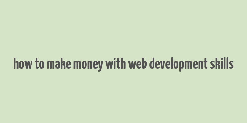 how to make money with web development skills