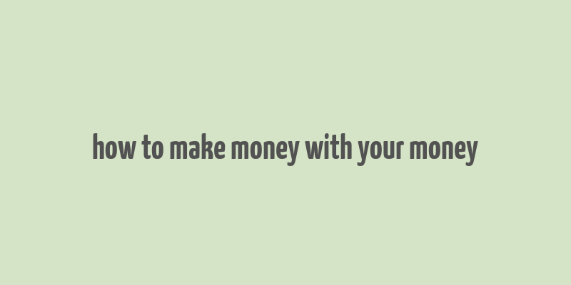 how to make money with your money